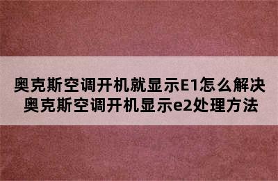 奥克斯空调开机就显示E1怎么解决 奥克斯空调开机显示e2处理方法